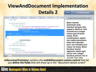 ViewAndDocument Implementation Details 2 mDocumentContainer  contains the  myEditDocument custom control  that let you  define the fields  that will show up in the “document details screen” 