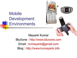 Mayank Kumar BluXone :  http://www.bluxone.com Email :  [email_address] Blog :  http://www.kvmayank.info Mobile  Development  Environments 