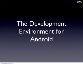 The Development
                              Environment for
                                  Android


Wednesday, December 14, 11
 