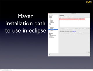 Maven
       installation path
       to use in eclipse




Wednesday, December 14, 11
 