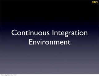 Continuous Integration
                     Environment


Wednesday, December 14, 11
 