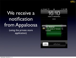 We receive a
          notiﬁcation
        from Appaloosa
                 (using the private store
                       application)




Wednesday, December 14, 11
 