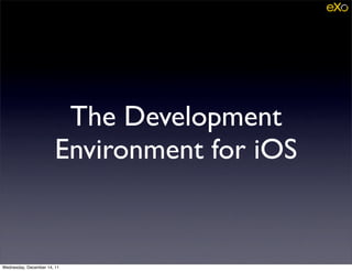 The Development
                        Environment for iOS


Wednesday, December 14, 11
 