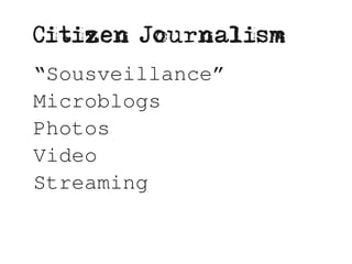 Citizen Journalism
“Sousveillance”
Microblogs
Photos
Video
Streaming
 