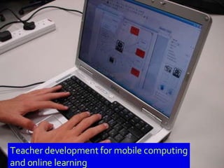 Teacher development for mobile computing and online learning 