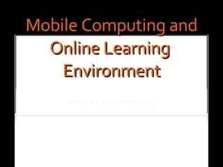 Mobile Computing and Online Learning  Environment 
