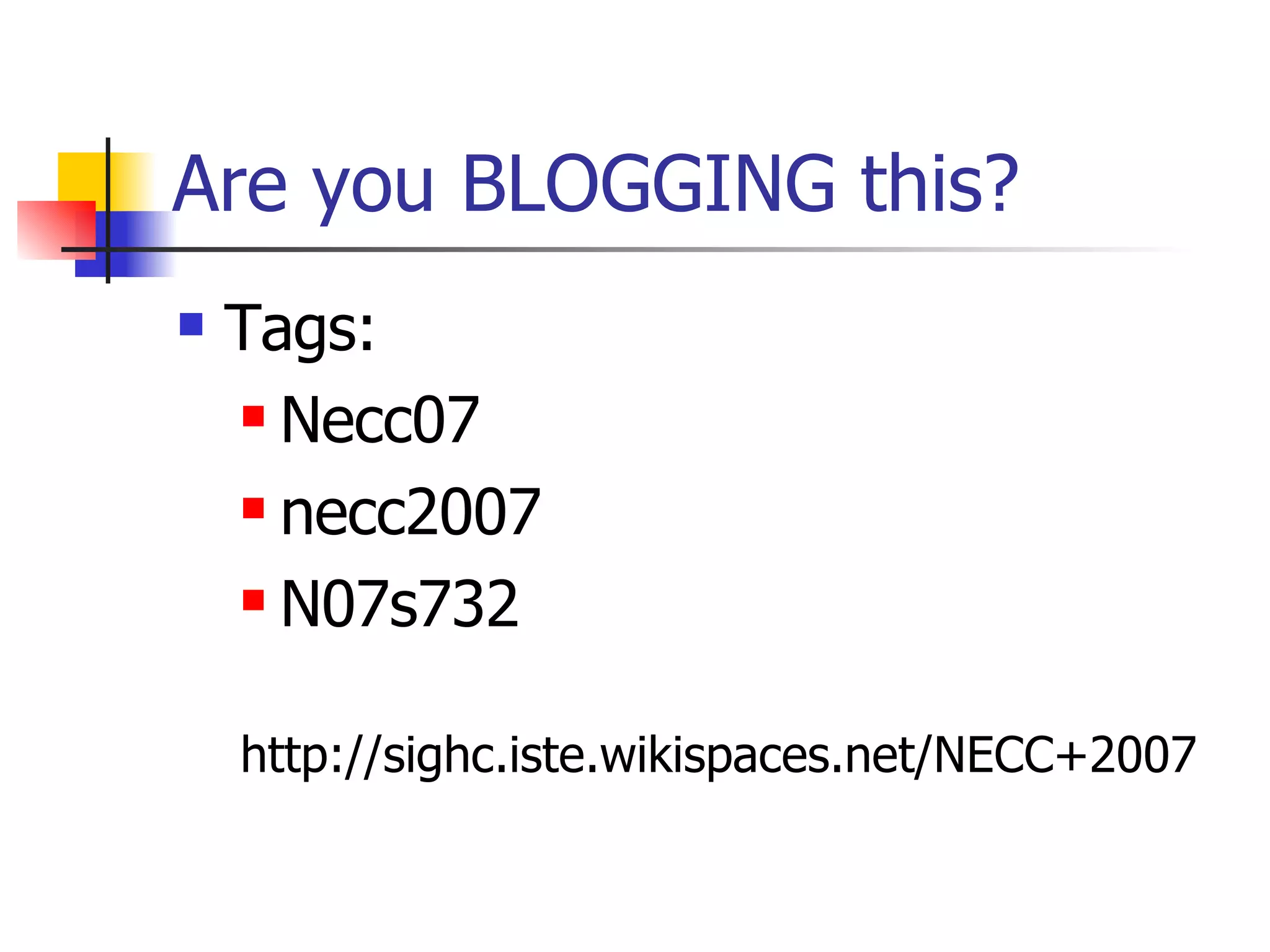 Are you BLOGGING this? Tags: Necc07 necc2007 N07s732 http://sighc.iste.wikispaces.net/NECC+2007 
