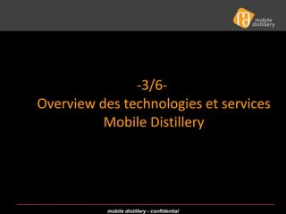 -3/6-  Overview des technologies et services Mobile Distillery 