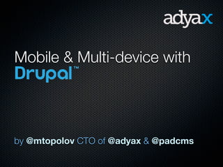 Mobile & Multi-device with




by @mtopolov CTO of @adyax & @padcms
 