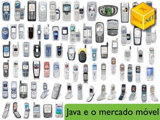 Java e o mercado móvel
 