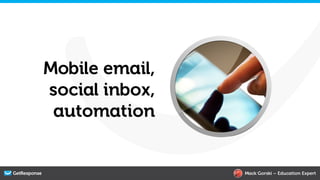 Mobile email,
social inbox,
 automation


                Mack Gorski – Education Expert
 