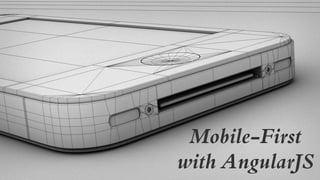 Mobile-First
with AngularJS
 