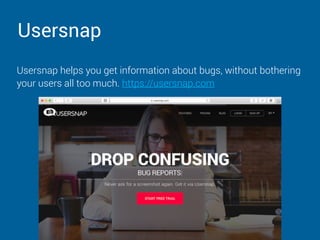 Usersnap
Usersnap helps you get information about bugs, without bothering
your users all too much. https://usersnap.com
 