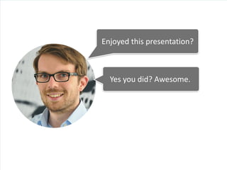 Enjoyed	this	presentation?
			Yes	you	did?	Awesome.
 