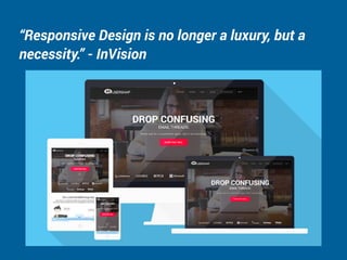 “Responsive Design is no longer a luxury, but a
necessity.” - InVision
 