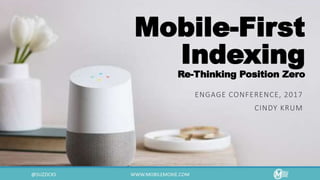 Mobile-First
Indexing
Re-Thinking Position Zero
ENGAGE CONFERENCE, 2017
CINDY KRUM
 