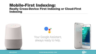 Mobile-First Indexing:
Really Cross-Device First Indexing or Cloud-First
Indexing
 