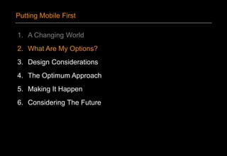 1. A Changing World
2. What Are My Options?
3. Design Considerations
4. The Optimum Approach
5. Making It Happen
6. Considering The Future
Putting Mobile First
 
