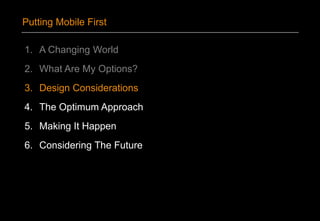 1. A Changing World
2. What Are My Options?
3. Design Considerations
4. The Optimum Approach
5. Making It Happen
6. Considering The Future
Putting Mobile First
 