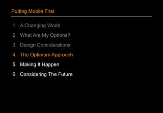 1. A Changing World
2. What Are My Options?
3. Design Considerations
4. The Optimum Approach
5. Making It Happen
6. Considering The Future
Putting Mobile First
 