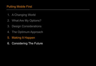 1. A Changing World
2. What Are My Options?
3. Design Considerations
4. The Optimum Approach
5. Making It Happen
6. Considering The Future
Putting Mobile First
 