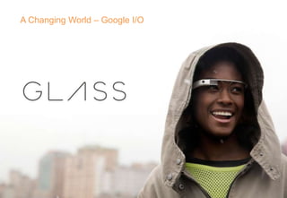 A Changing World – Google I/O
 