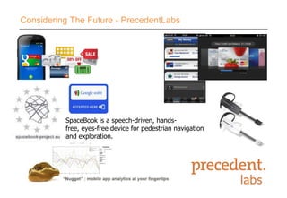 SpaceBook is a speech-driven, hands-
free, eyes-free device for pedestrian navigation
and exploration.
Considering The Future - PrecedentLabs
 