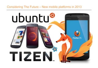 Considering The Future – New mobile platforms in 2013
 