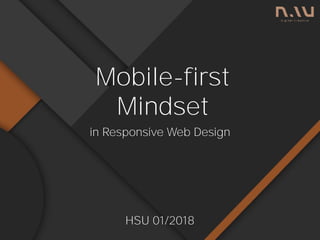 Mobile-first
Mindset
in Responsive Web Design
HSU 01/2018
 