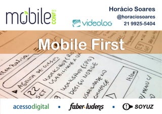 Horácio Soares
                 @horaciosoares
                   21 9925-5404




Mobile First



         Outubro de 2012 – São Paulo!
 