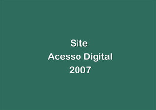 Site
Acesso Digital
    2007
 