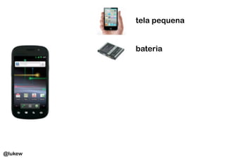 tela pequena


         bateria




@lukew
 