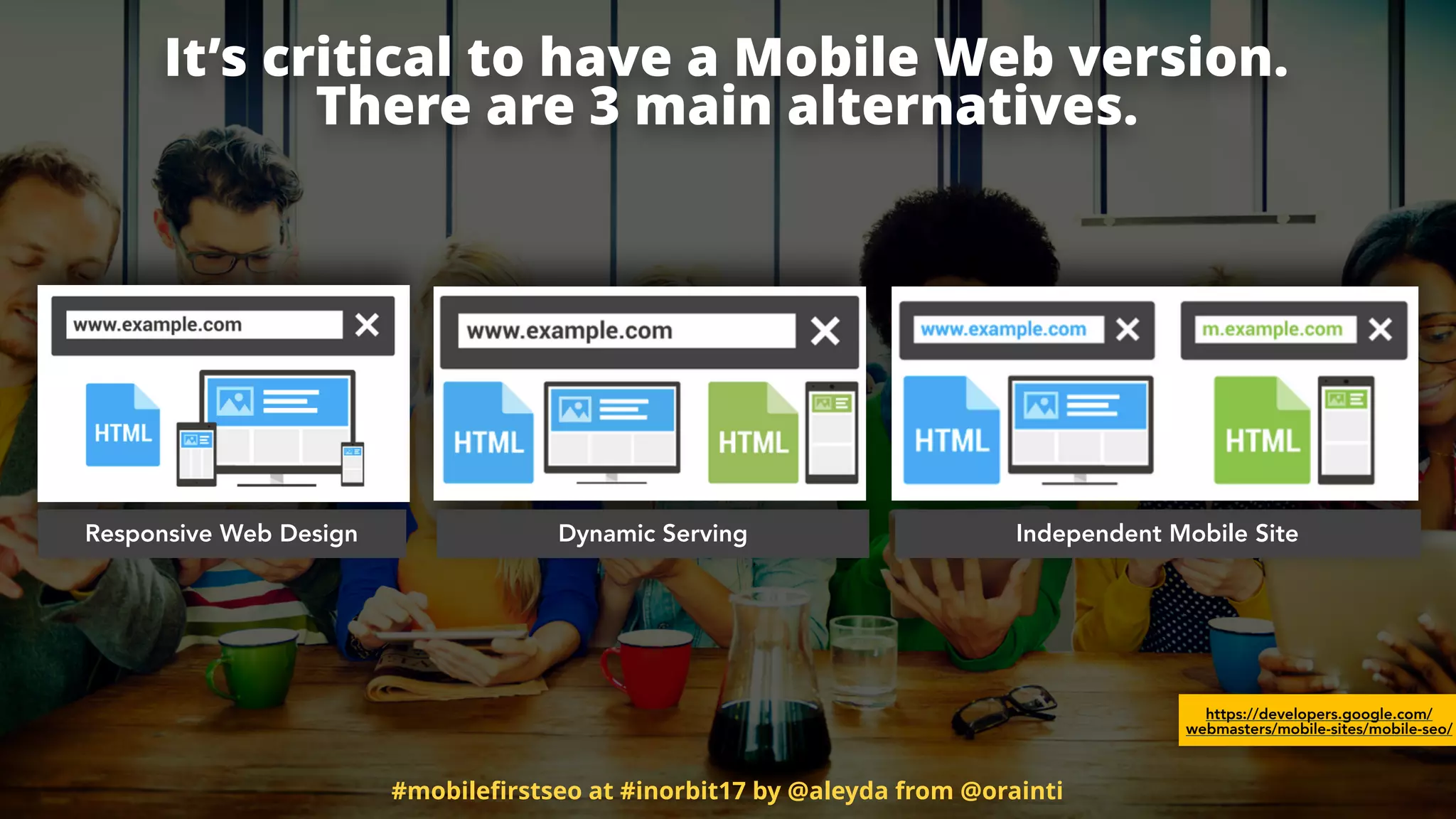 It’s critical to have a Mobile Web version.  
There are 3 main alternatives.
https://developers.google.com/
webmasters/mobile-sites/mobile-seo/
Responsive Web Design Dynamic Serving Independent Mobile Site
#mobileﬁrstseo at #inorbit17 by @aleyda from @orainti
 