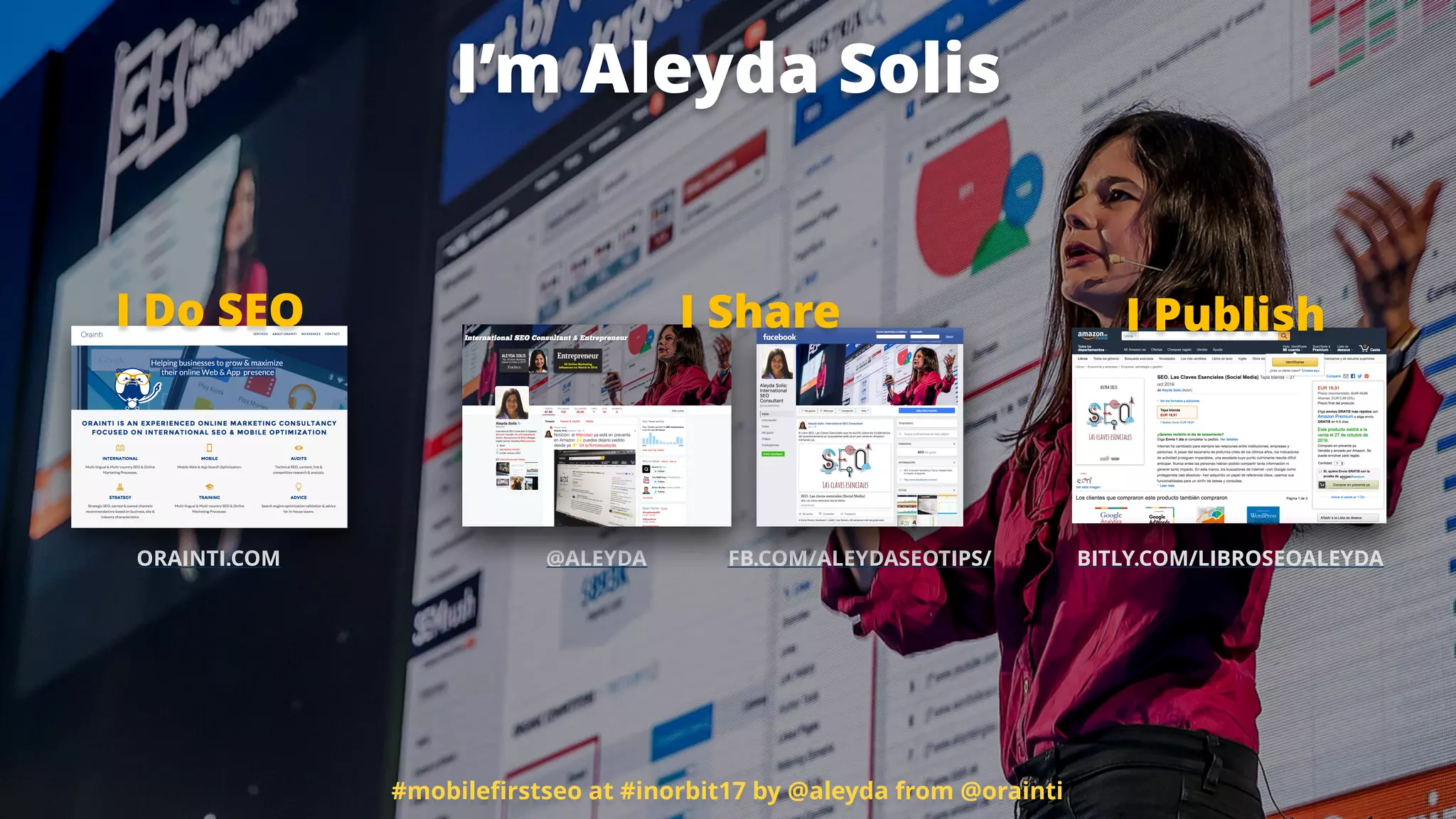ORAINTI.COM @ALEYDA FB.COM/ALEYDASEOTIPS/
I Do SEO
BITLY.COM/LIBROSEOALEYDA
I PublishI Share
I’m Aleyda Solis
#mobileﬁrstseo at #inorbit17 by @aleyda from @orainti
 