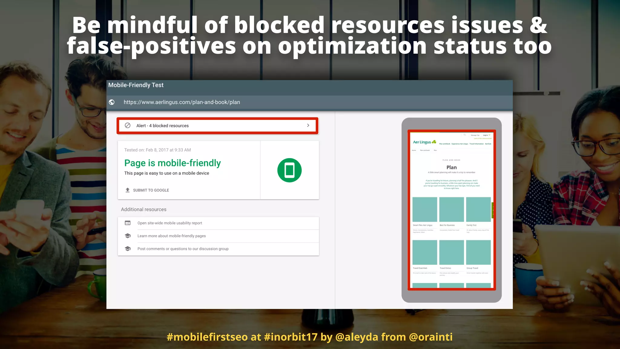 Be mindful of blocked resources issues & 
false-positives on optimization status too
#mobileﬁrstseo at #inorbit17 by @aleyda from @orainti
 