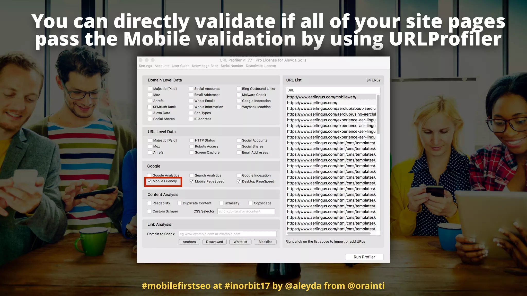 You can directly validate if all of your site pages
pass the Mobile validation by using URLProﬁler
#mobileﬁrstseo at #inorbit17 by @aleyda from @orainti
 