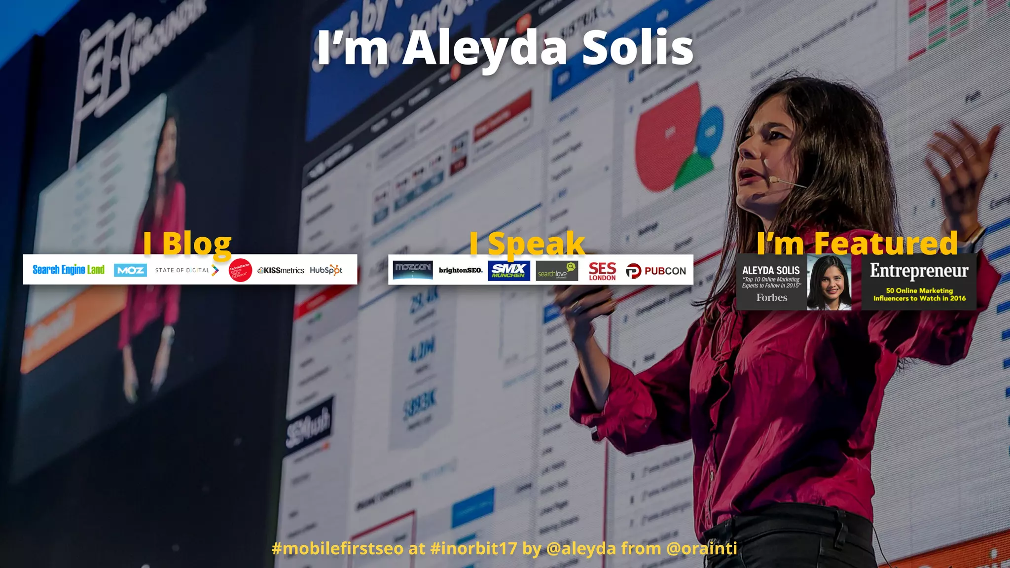 I Blog I Speak I’m Featured
I’m Aleyda Solis
#mobileﬁrstseo at #inorbit17 by @aleyda from @orainti
 