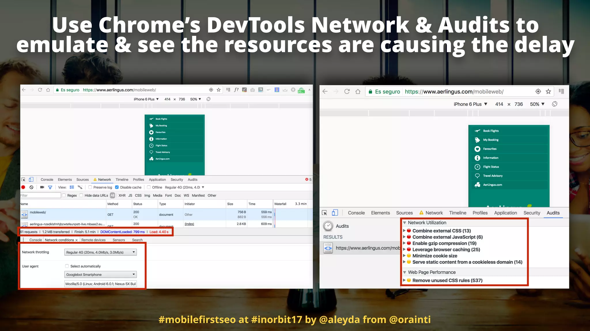 Use Chrome’s DevTools Network & Audits to  
emulate & see the resources are causing the delay
#mobileﬁrstseo at #inorbit17 by @aleyda from @orainti
 