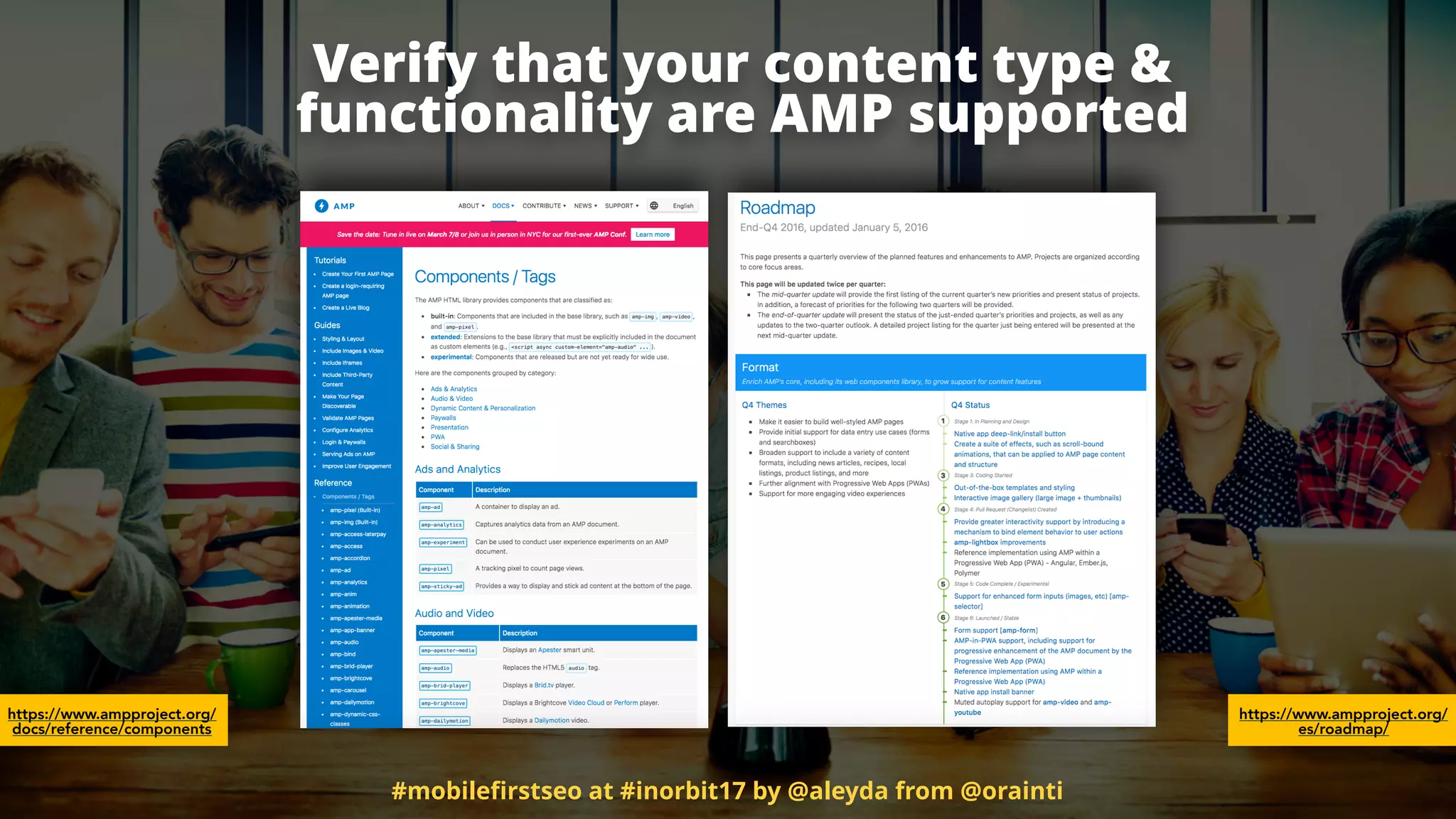 Verify that your content type &  
functionality are AMP supported
https://www.ampproject.org/
es/roadmap/
https://www.ampproject.org/
docs/reference/components
#mobileﬁrstseo at #inorbit17 by @aleyda from @orainti
 