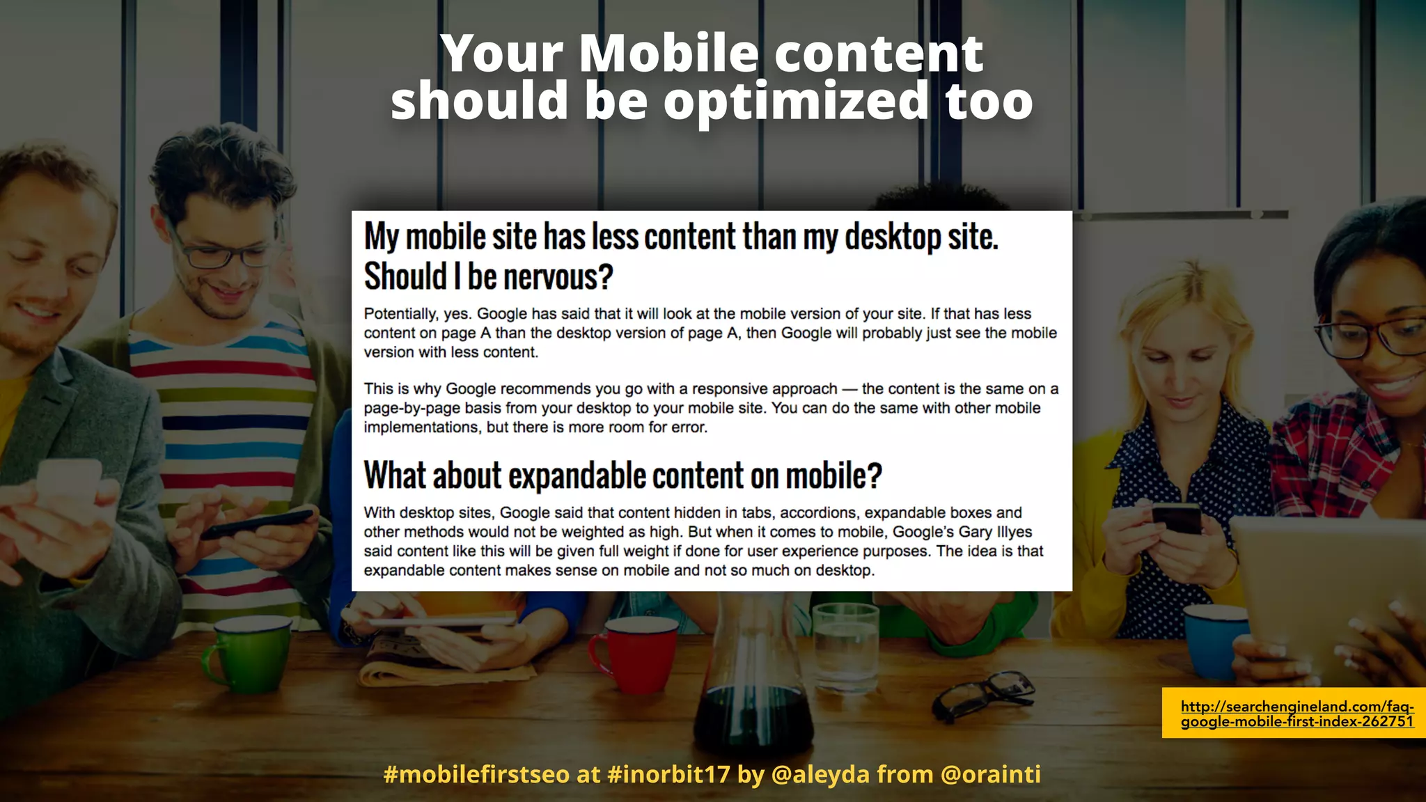 Your Mobile content  
should be optimized too
http://searchengineland.com/faq-
google-mobile-first-index-262751
#mobileﬁrstseo at #inorbit17 by @aleyda from @orainti
 