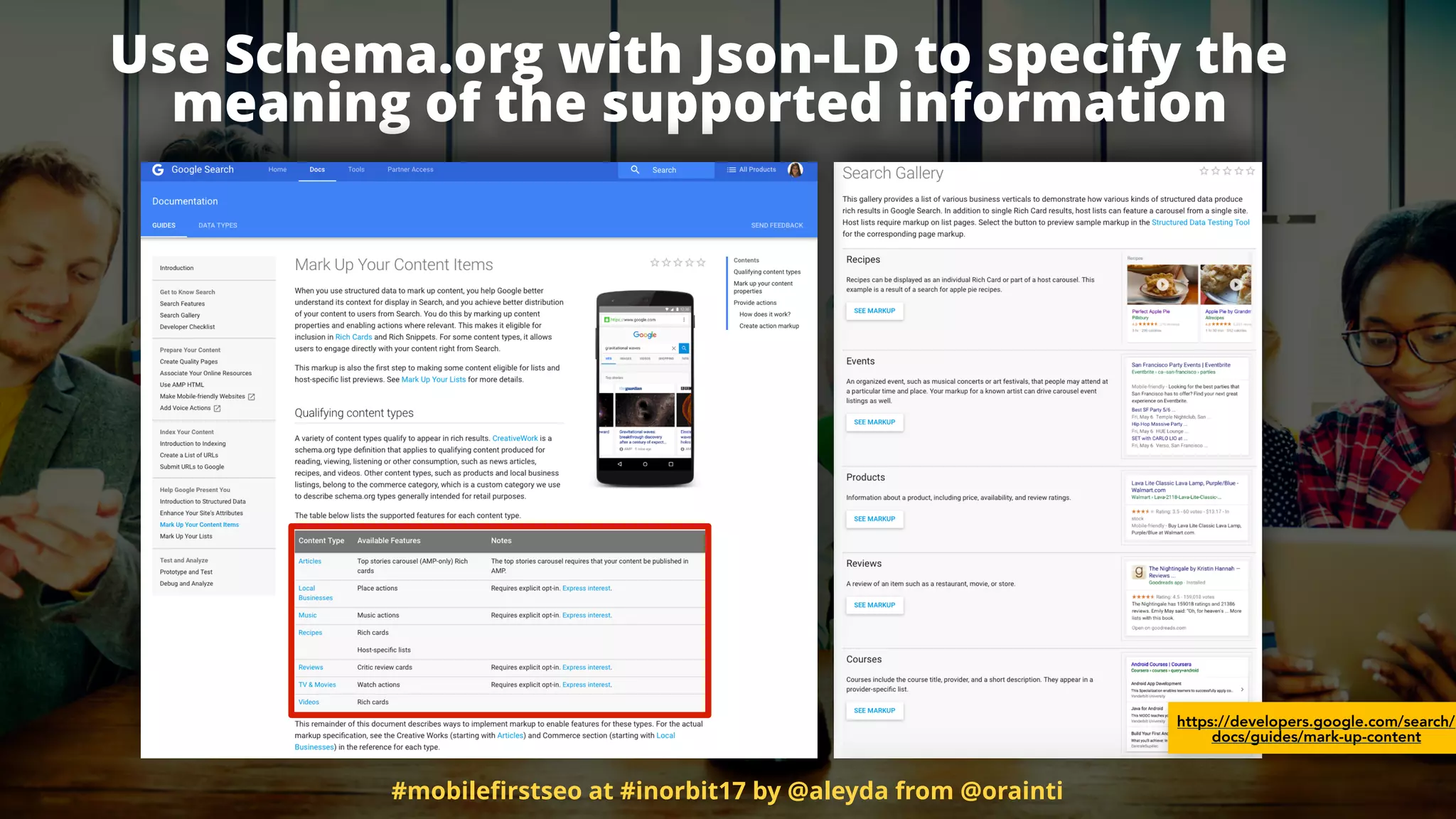 Use Schema.org with Json-LD to specify the
meaning of the supported information
https://developers.google.com/search/
docs/guides/mark-up-content
#mobileﬁrstseo at #inorbit17 by @aleyda from @orainti
 