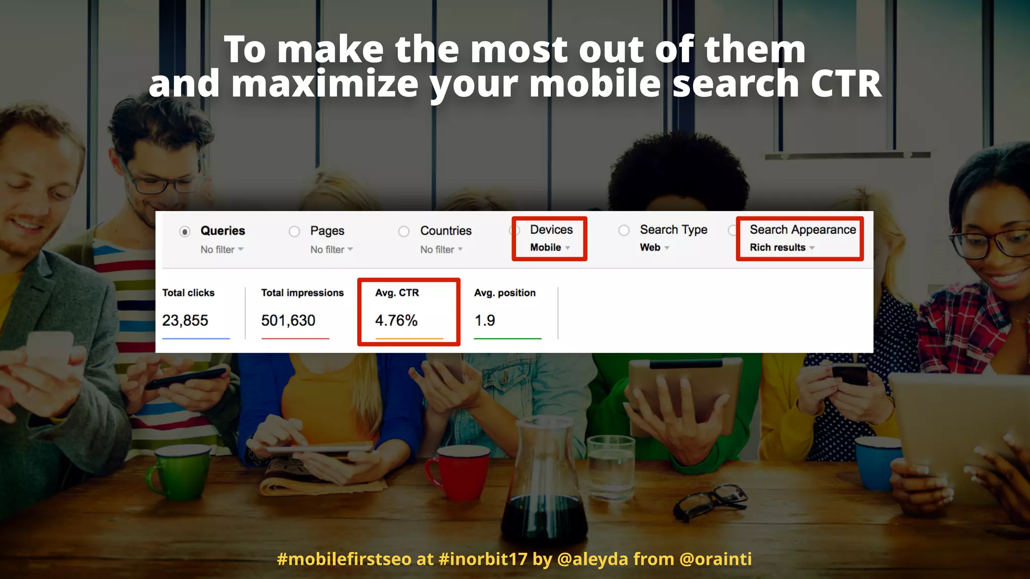 To make the most out of them  
and maximize your mobile search CTR
#mobileﬁrstseo at #inorbit17 by @aleyda from @orainti
 