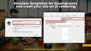 Simulate Googlebot for Smartphones 
and crawl your site w/ JS rendering
Screaming Frog
#mobileﬁrstseo at #inorbit17 by @al...