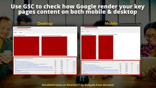 Use GSC to check how Google render your key
pages content on both mobile & desktop
Desktop Mobile
#mobileﬁrstseo at #inorb...