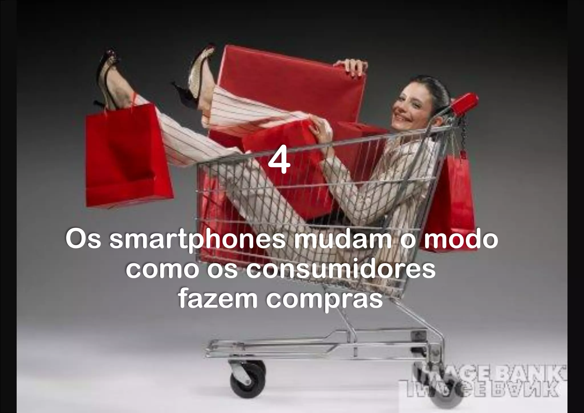 4
Os smartphones mudam o modo
    como os consumidores
       fazem compras
 