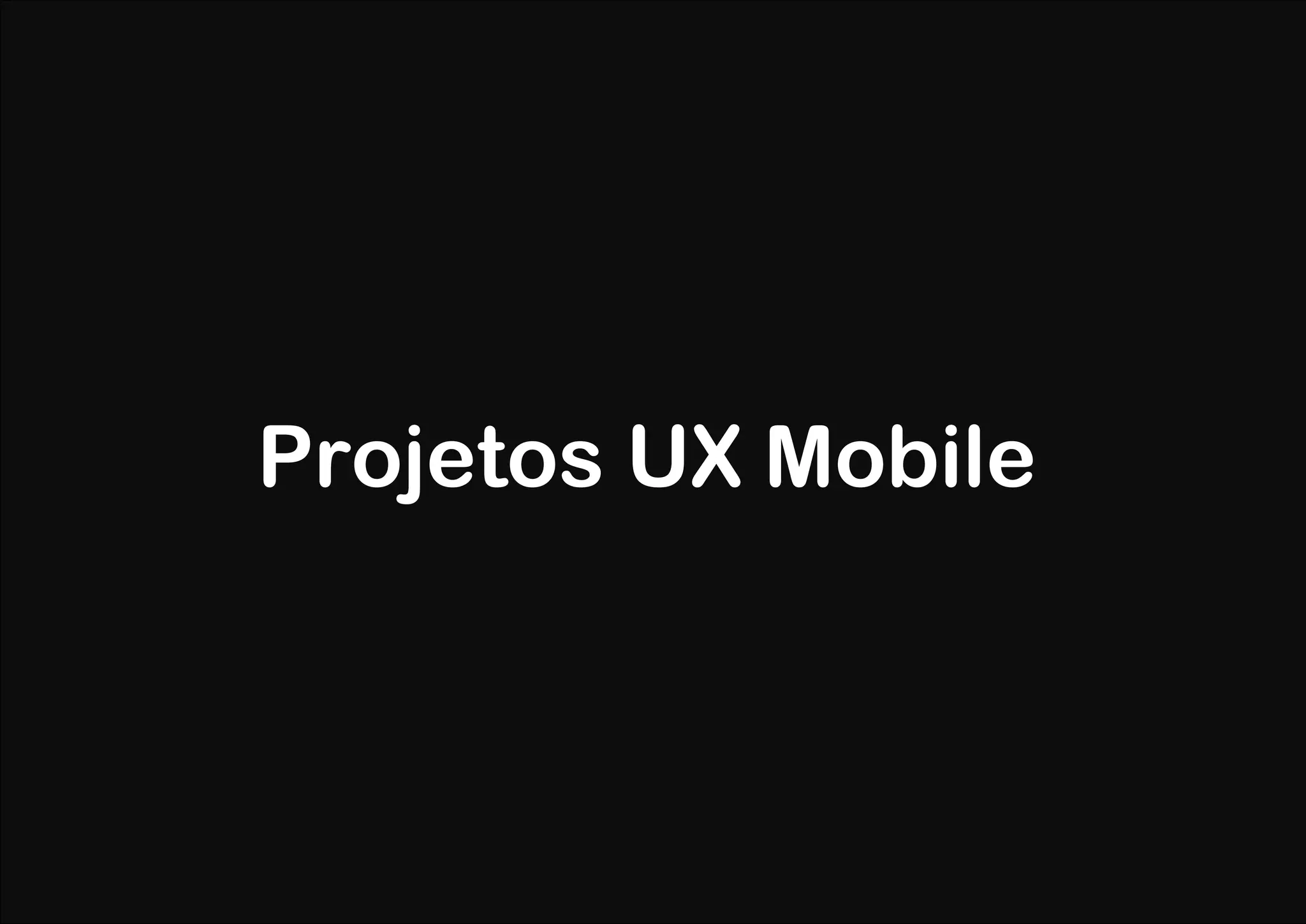 Projetos UX Mobile
 