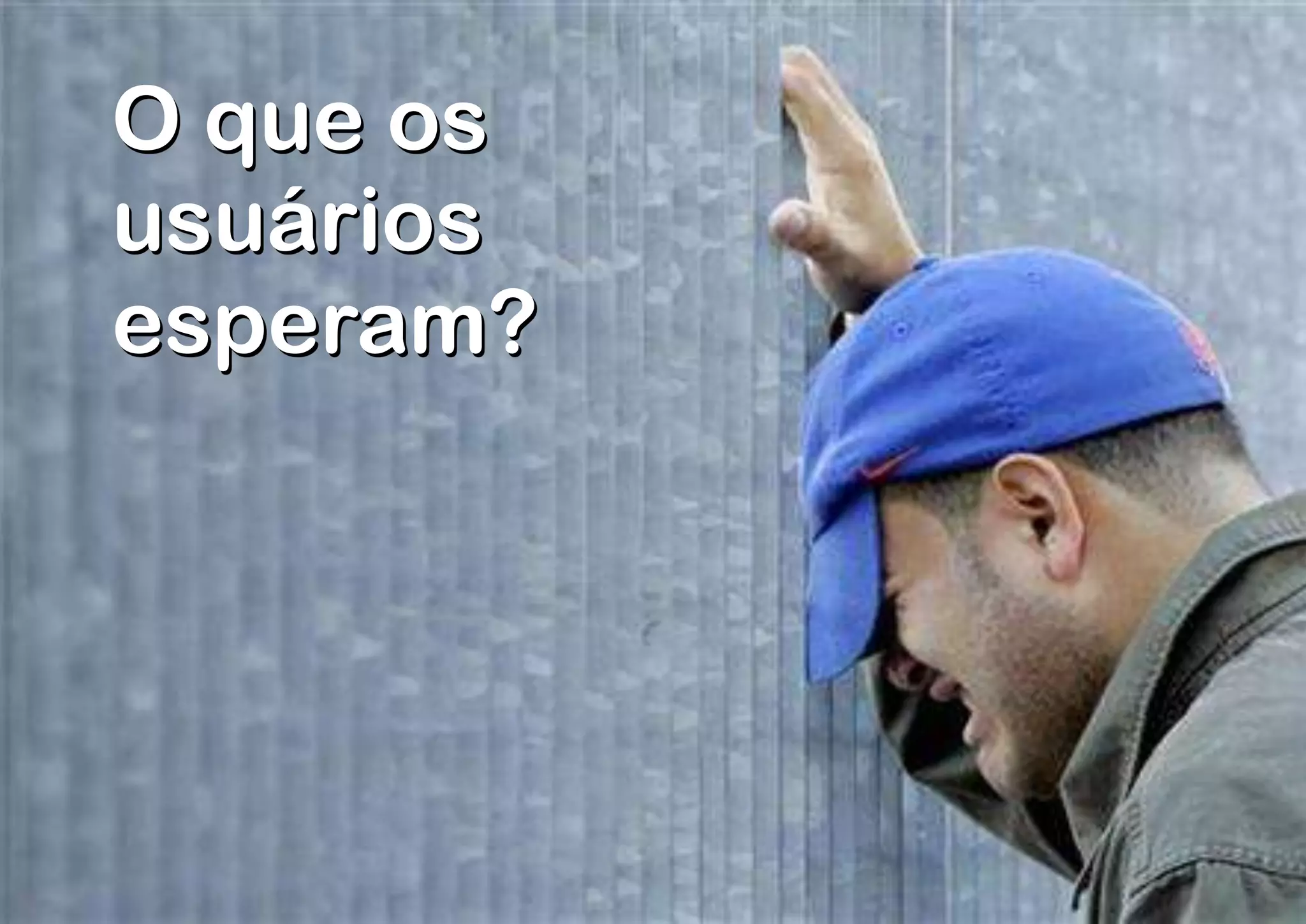 O que os
usuários
esperam?
 