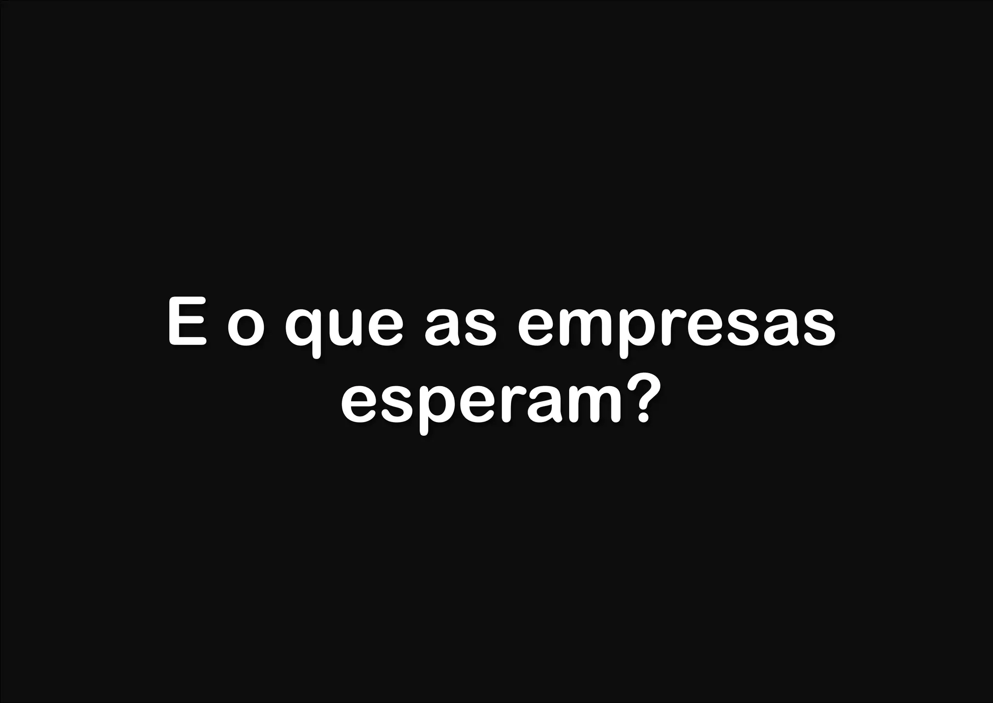 E o que as empresas
     esperam?
 
