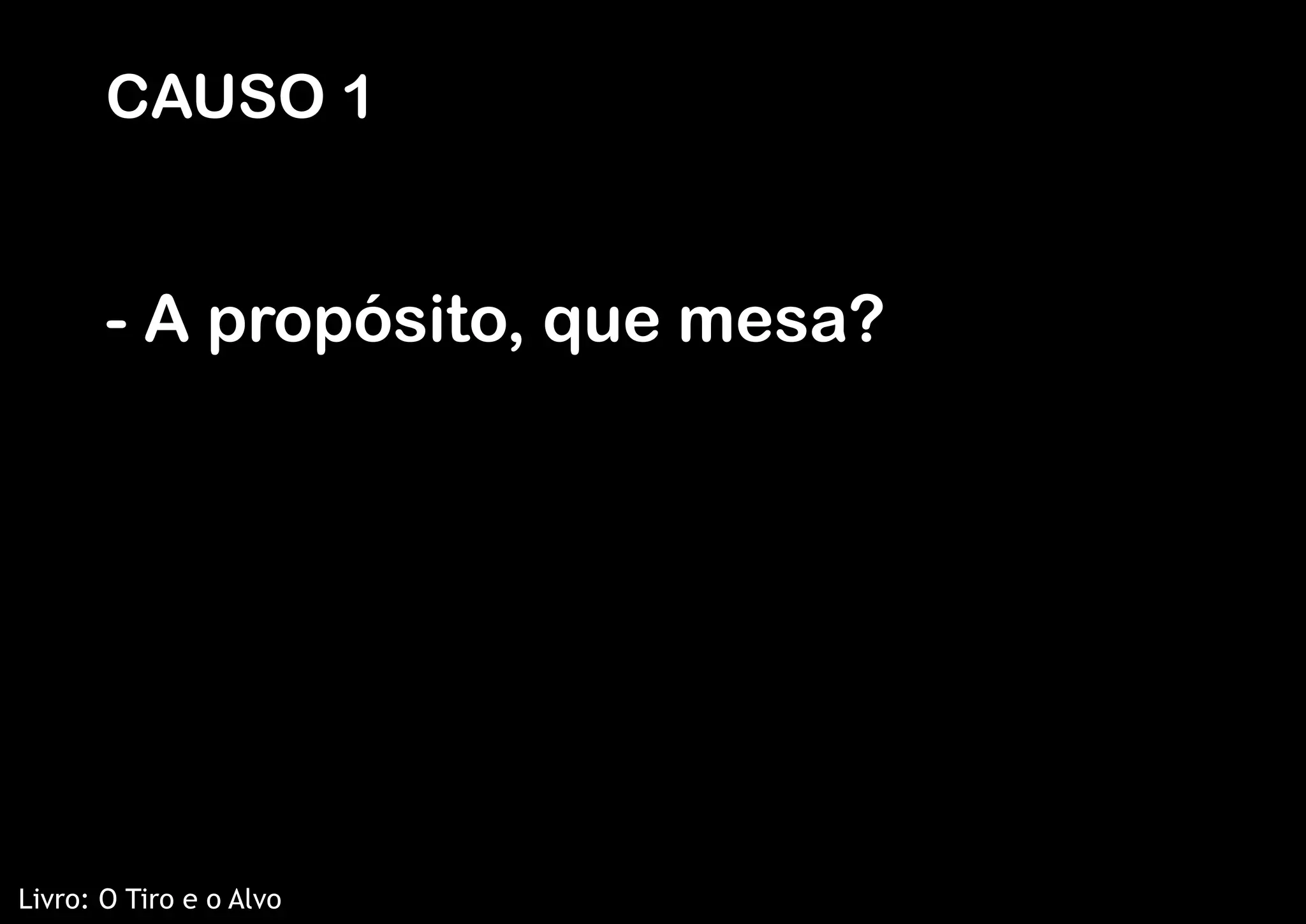 CAUSO 1


       - A propósito, que mesa?




Livro: O Tiro e o Alvo
 