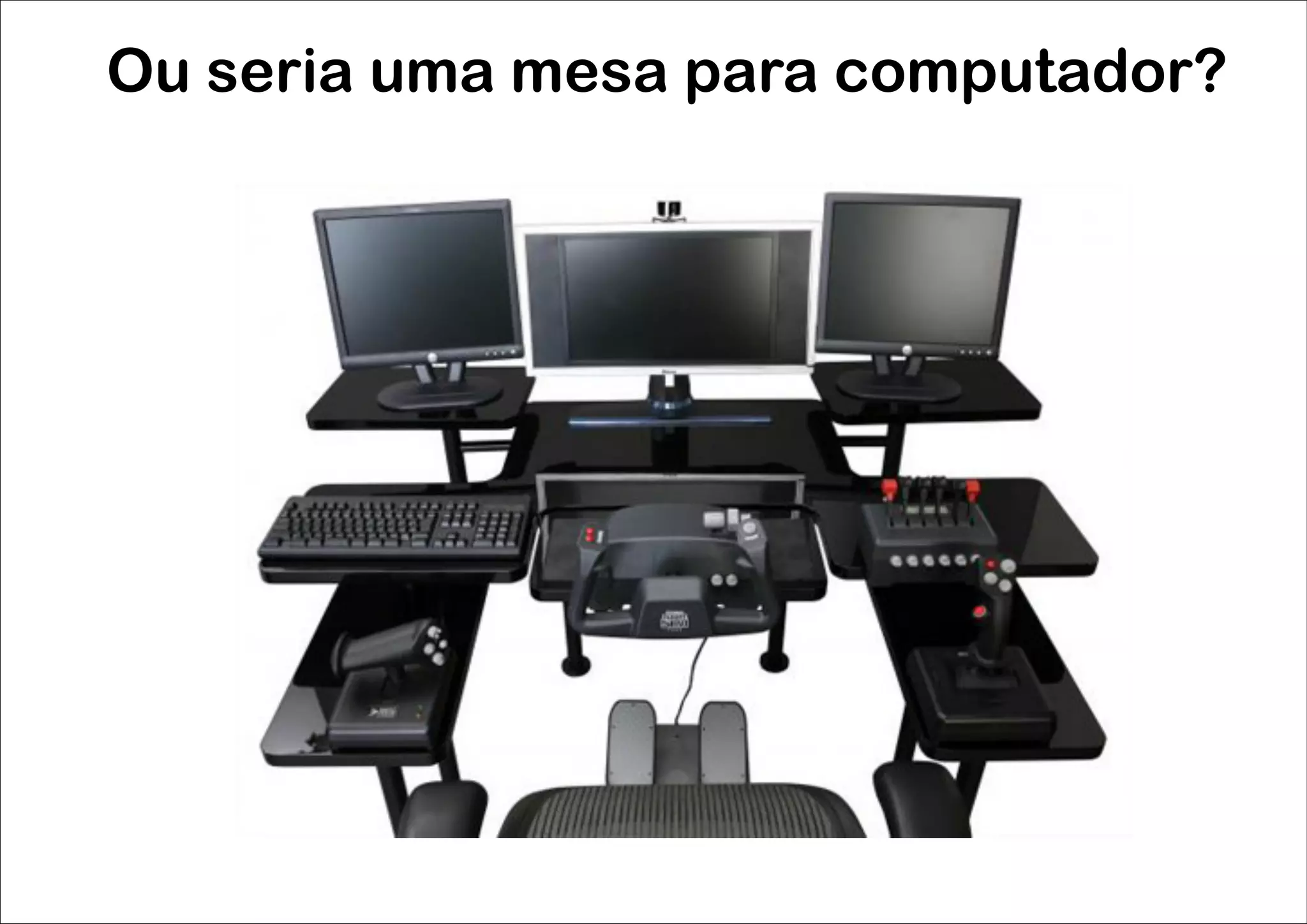 Ou seria uma mesa para computador?
 